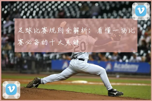 足球比赛规则全解析：看懂一场比赛必备的十大关键